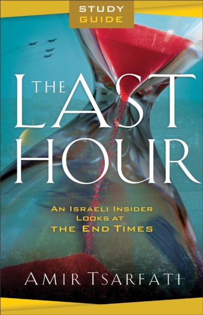 Last Hour Study Guide - An Israeli Insider Looks at the End Times