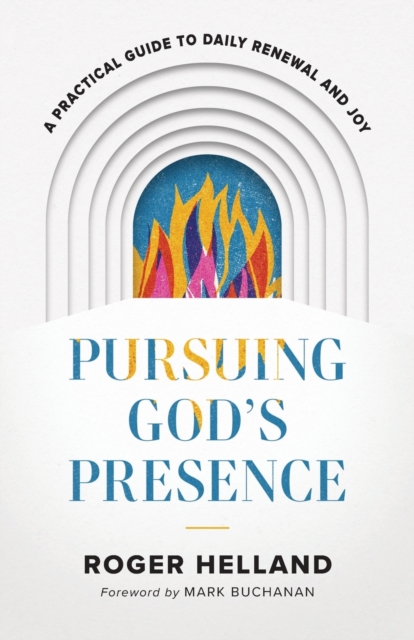 Pursuing God`s Presence - A Practical Guide to Daily Renewal and Joy