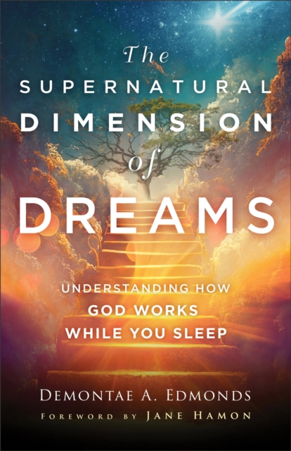 Supernatural Dimension of Dreams - Understanding How God Works While You Sleep