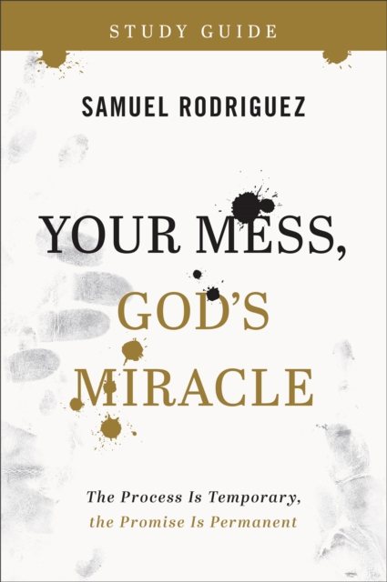 Your Mess, God`s Miracle Study Guide - The Process Is Temporary, the Promise Is Permanent