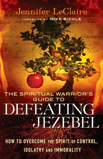 Spiritual Warrior`s Guide to Defeating Jezeb - How to Overcome the Spirit of Control, Idolatry and Immorality
