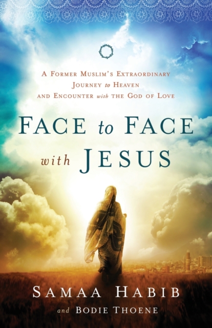 Face to Face with Jesus – A Former Muslim`s Extraordinary Journey to Heaven and Encounter with the God of Love