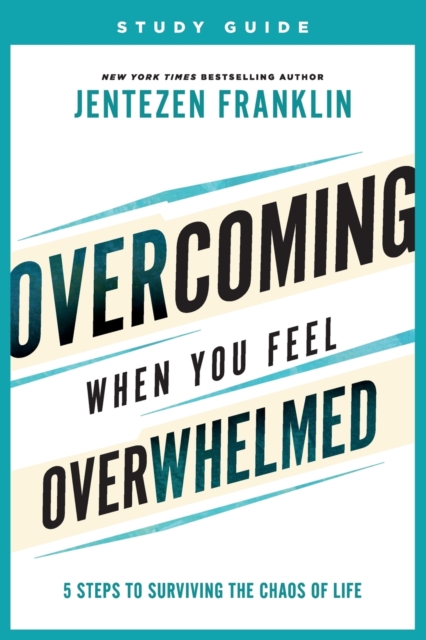 Overcoming When You Feel Overwhelmed Study Guide - 5 Steps to Surviving the Chaos of Life