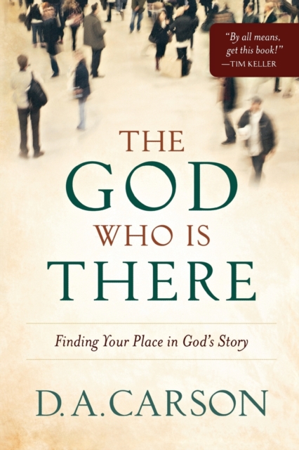 God Who Is There - Finding Your Place in God`s Story