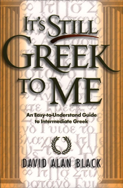 It`s Still Greek to Me - An Easy-to-Understand Guide to Intermediate Greek