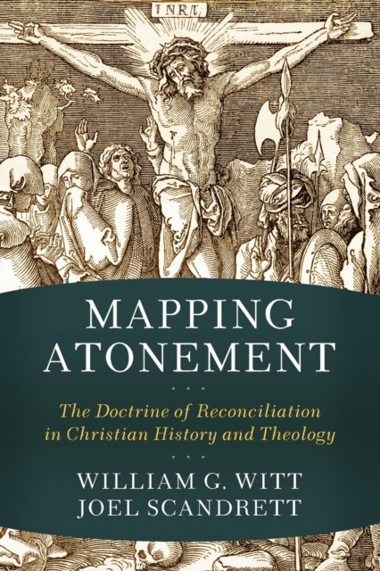 Mapping Atonement - The Doctrine of Reconciliation in Christian History and Theology