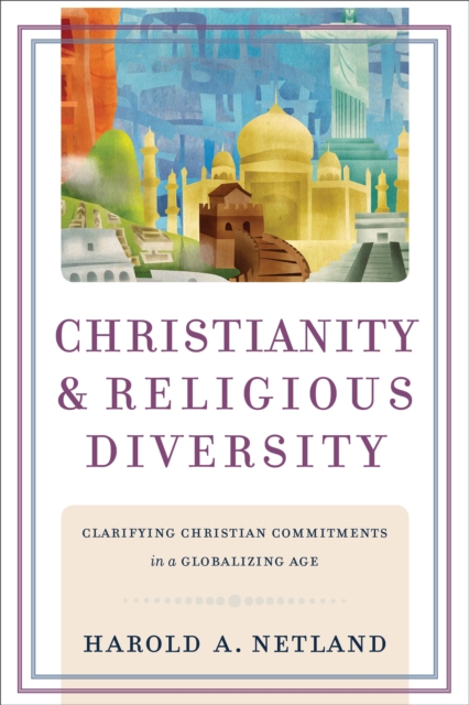 Christianity and Religious Diversity - Clarifying Christian Commitments in a Globalizing Age