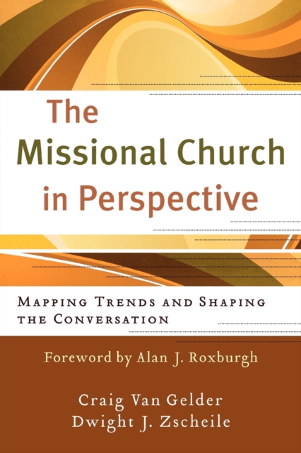 Missional Church in Perspective - Mapping Trends and Shaping the Conversation