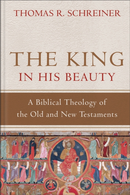 King in His Beauty – A Biblical Theology of the Old and New Testaments