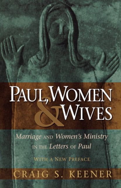 Paul, Women, and Wives – Marriage and Women`s Ministry in the Letters of Paul