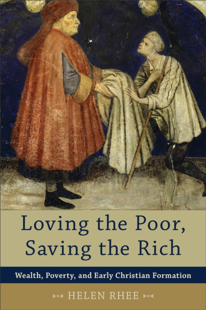 Loving the Poor, Saving the Rich - Wealth, Poverty, and Early Christian Formation