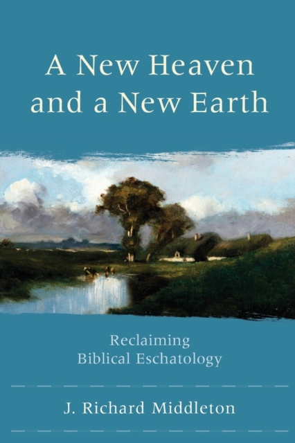 New Heaven and a New Earth - Reclaiming Biblical Eschatology