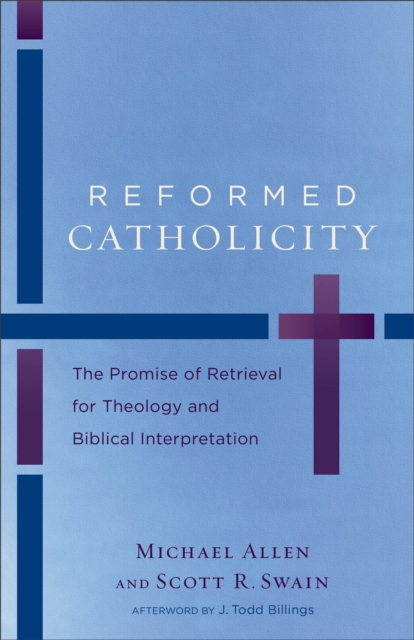Reformed Catholicity - The Promise of Retrieval for Theology and Biblical Interpretation