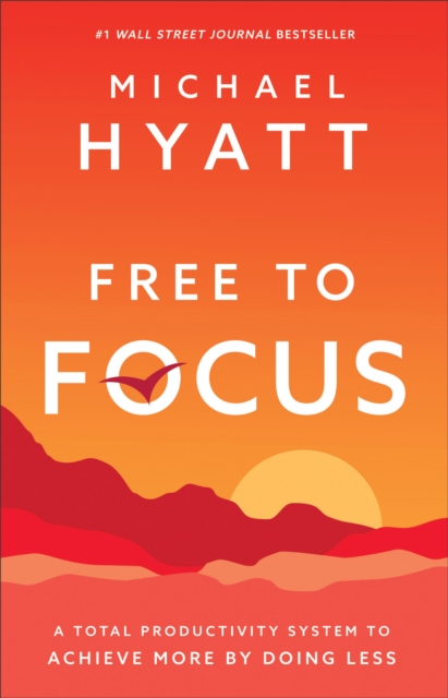 Free to Focus - A Total Productivity System to Achieve More by Doing Less