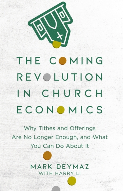 Coming Revolution in Church Economics - Why Tithes and Offerings Are No Longer Enough, and What You Can Do about It