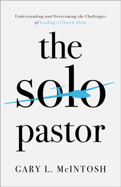 Solo Pastor - Understanding and Overcoming the Challenges of Leading a Church Alone