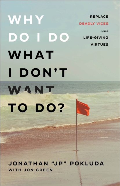 Why Do I Do What I Don`t Want to Do? - Replace Deadly Vices with Life-Giving Virtues