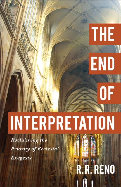 End of Interpretation - Reclaiming the Priority of Ecclesial Exegesis