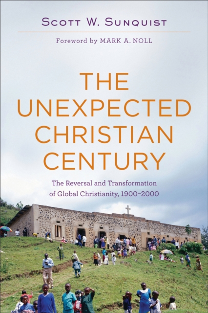 Unexpected Christian Century – The Reversal and Transformation of Global Christianity, 1900–2000