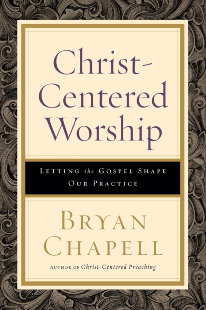 Christ-Centered Worship - Letting the Gospel Shape Our Practice