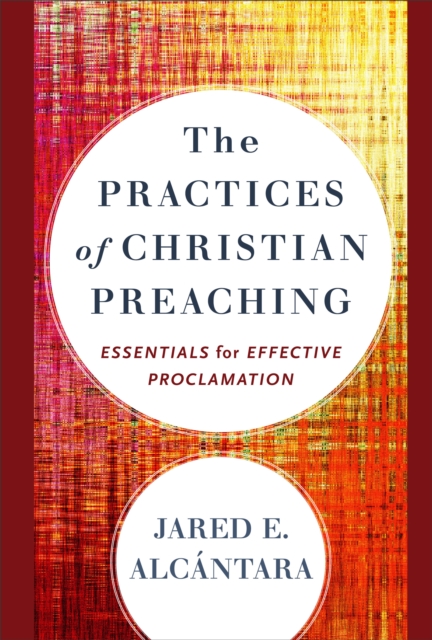 Practices of Christian Preaching - Essentials for Effective Proclamation
