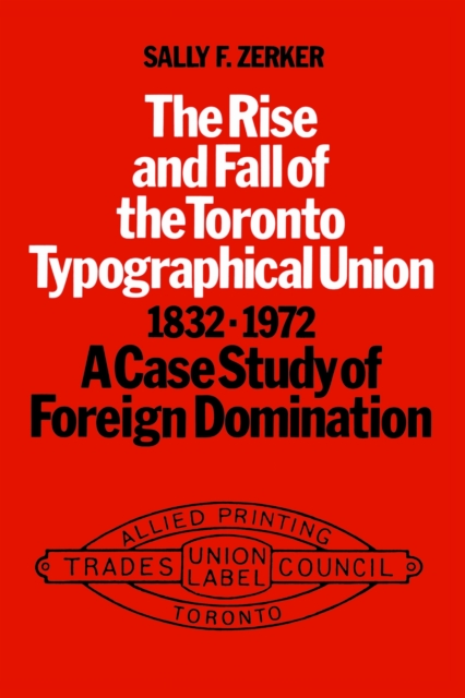 The Rise and Fall of the Toronto Typographical Union, 1832-1972