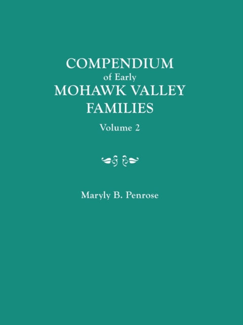 Compendium of Early Mohawk Valley [New York] Families. in Two Volumes. Volume 2 - Families Nash to Zutphin; Cross-Index; Appendices; References