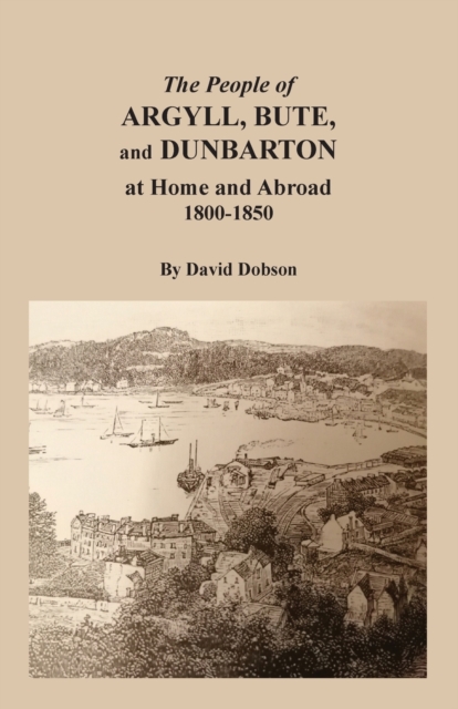 People of Argyll, Bute, and Dunbarton at Home and Abroad, 1800-1850
