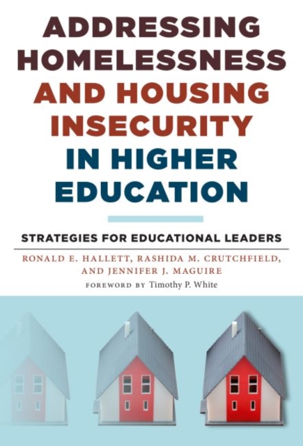 Addressing Homelessness and Housing Insecurity in Higher Education Strategies for Educational Leaders