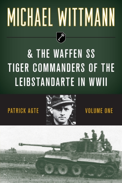 Michael Wittmann & the Waffen SS Tiger Commanders of the Leibstandarte in WWII