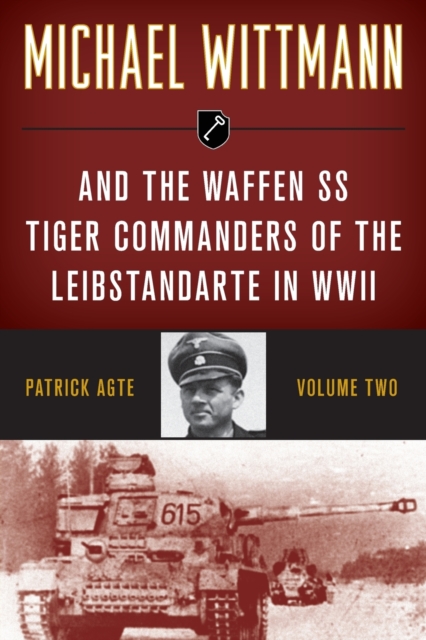 Michael Wittmann & the Waffen SS Tiger Commanders of the Leibstandarte in WWII