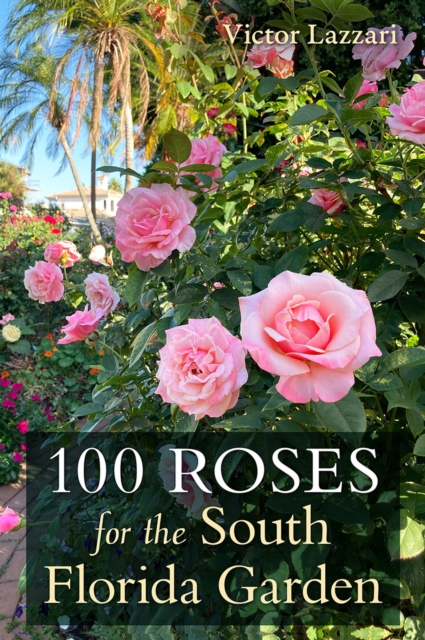 100 Roses for the South Florida Garden