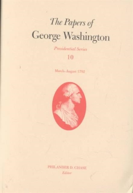 Papers of George Washington v.10; Presidential Series;March-August 1792