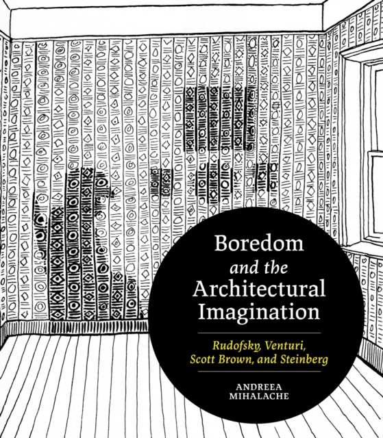 Boredom and the Architectural Imagination: Rudofsky, Venturi, Scott Brown, and Steinberg