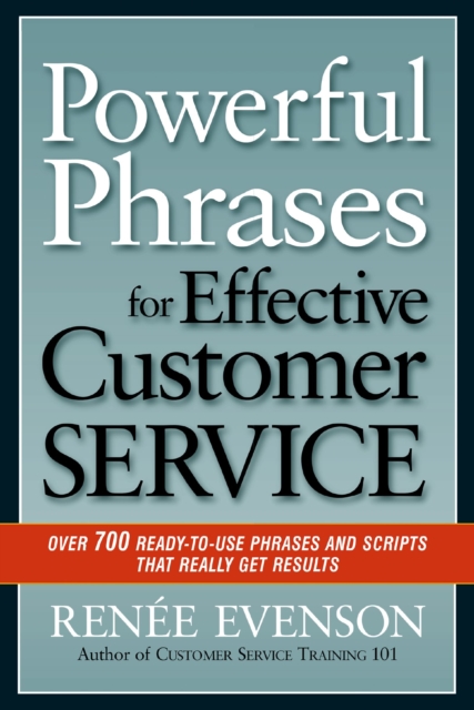 Powerful Phrases for Effective Customer Service: Over 700 Ready-to- Use Phrases and Scripts That Really Get Results