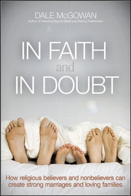 In Faith and In Doubt: How Religious Believers and Nonbelievers Can Create Strong Marriages and Loving Families