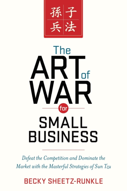 Art of War for Small Business: Defeat the Competition and Dominate the Market with the Masterful Strategies of Sun Tzu