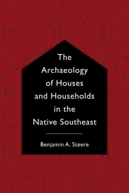 Archaeology of Houses and Households in the Native Southeast