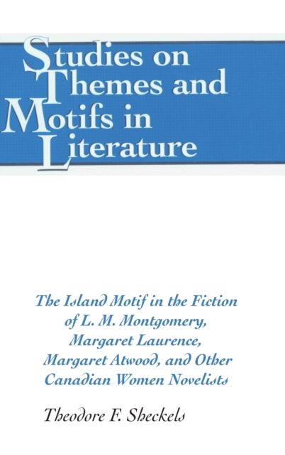 Island Motif in the Fiction of L. M. Montgomery, Margaret Laurence, Margaret Atwood, and Other Canadian Women Novelists