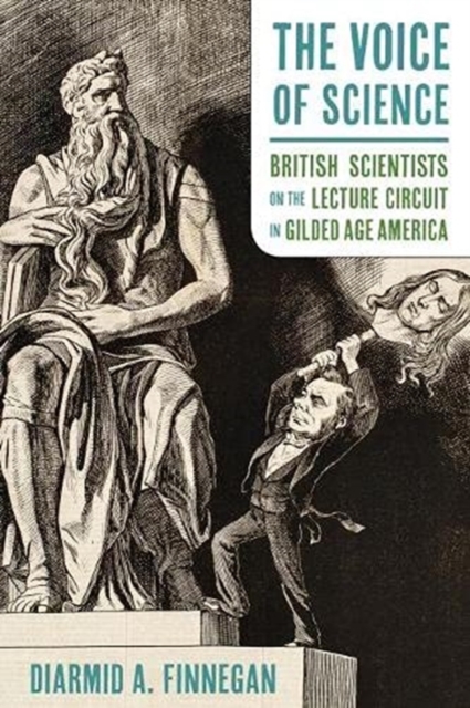 Voice of Science, British Scientists on the Lecture Circuit in Gilded Age America