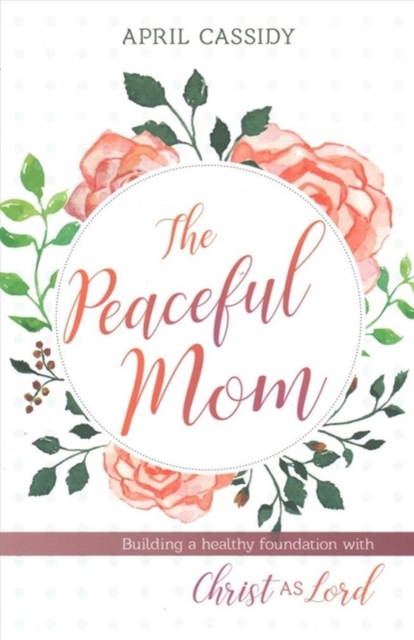 Peaceful Mom - Building a Healthy Foundation with Christ as Lord