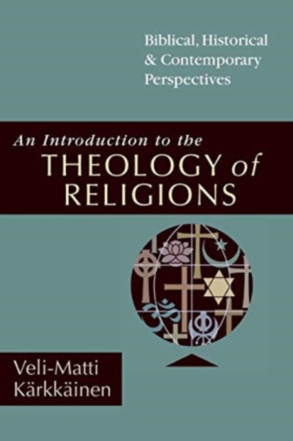 Introduction to the Theology of Religions – Biblical, Historical & Contemporary Perspectives