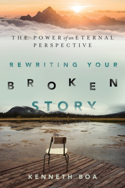 Rewriting Your Broken Story – The Power of an Eternal Perspective