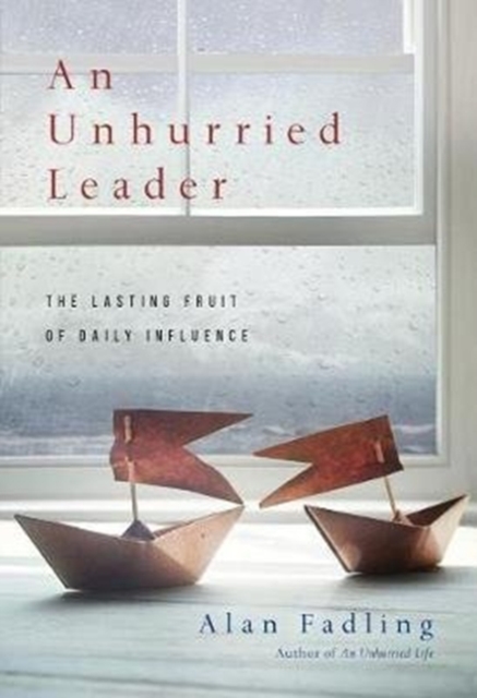 Unhurried Leader - The Lasting Fruit of Daily Influence