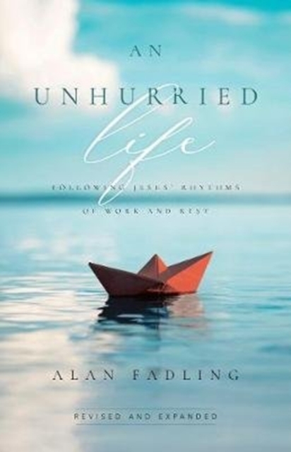 Unhurried Life - Following Jesus` Rhythms of Work and Rest
