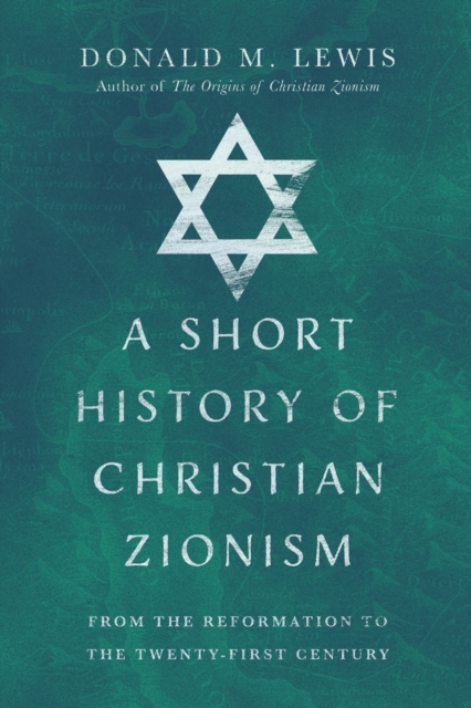 Short History of Christian Zionism - From the Reformation to the Twenty-First Century