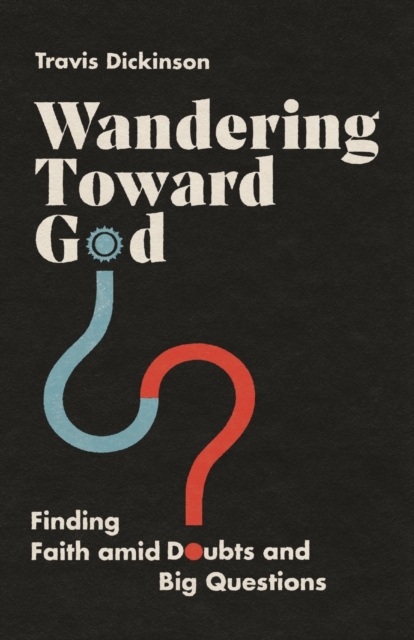 Wandering Toward God – Finding Faith amid Doubts and Big Questions