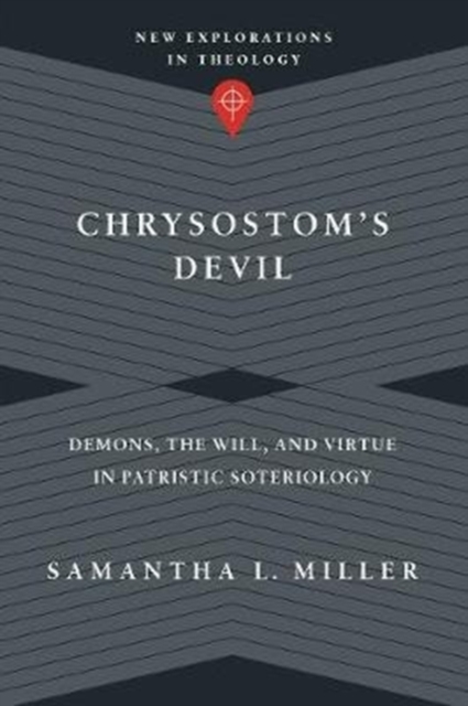 Chrysostom`s Devil – Demons, the Will, and Virtue in Patristic Soteriology