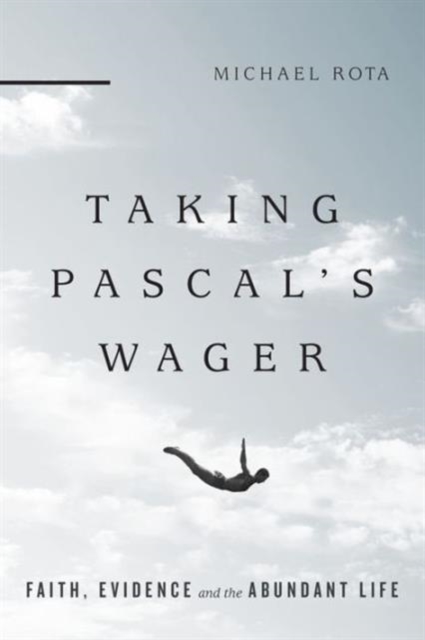 Taking Pascal`s Wager – Faith, Evidence and the Abundant Life