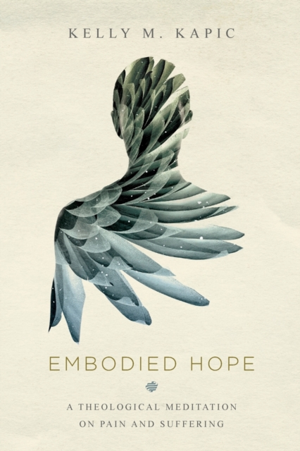 Embodied Hope - A Theological Meditation on Pain and Suffering